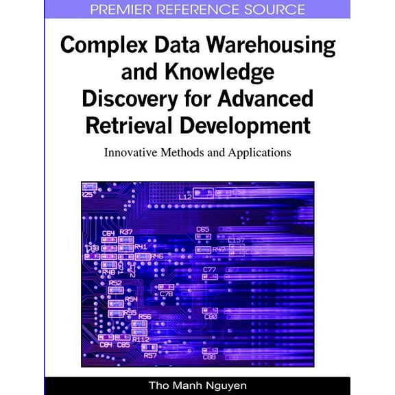 Advances in Data Warehousing and Mining Complex Data Warehousing and Knowledge Discovery for Advanced Retrieval Development: Innovative Methods and Applications, (Hardcover)