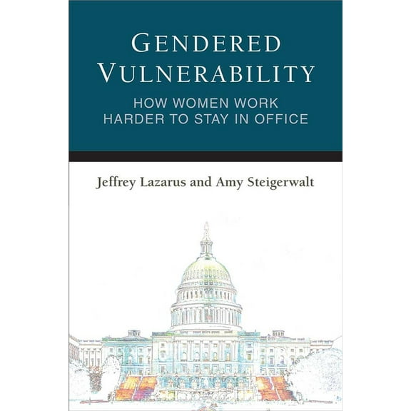 Legislative Politics and Policy Making Gendered Vulnerability: How Women Work Harder to Stay in Office, (Hardcover)