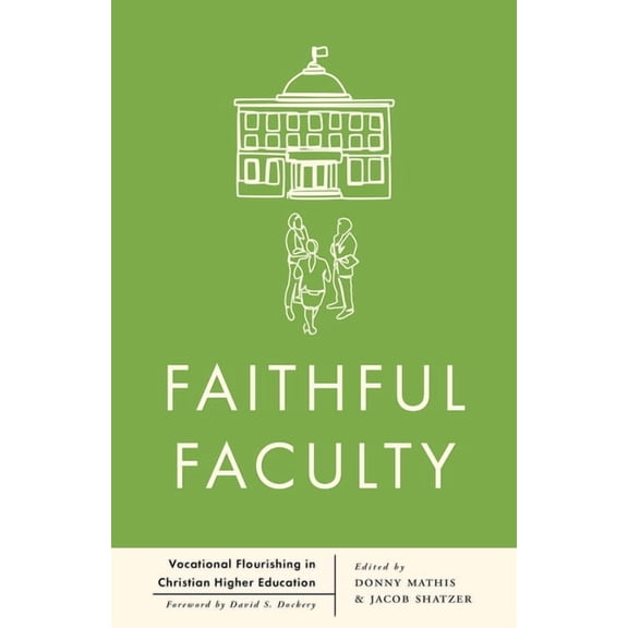 Faithful Faculty: Vocational Flourishing in Christian Higher Education, (Paperback)