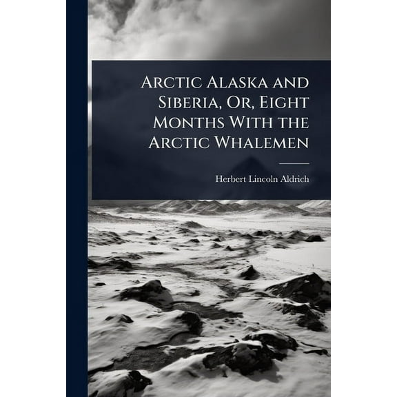 Arctic Alaska and Siberia, Or, Eight Months With the Arctic Whalemen, (Paperback)