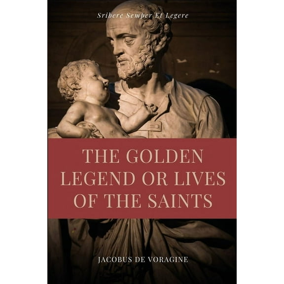 The Golden Legend or Lives of the Saints: Unabridged Premium Edition in Seven Volumes, (Paperback)