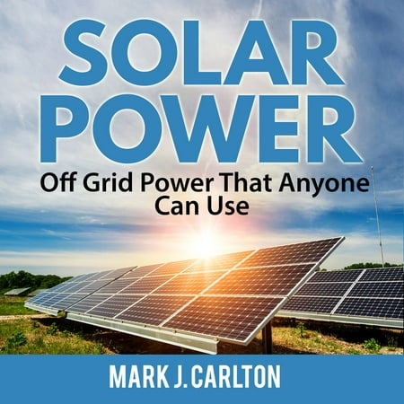 Solar Power: Off Grid Power That Anyone Can Use -