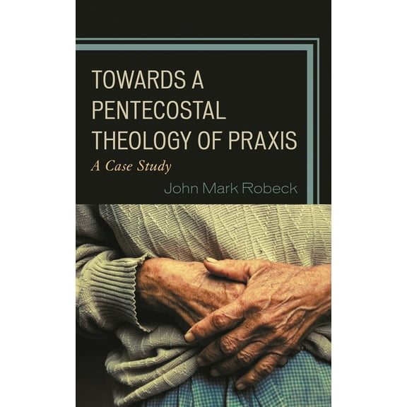 Towards A Pentecostal Theology of Praxis: A Case Study, (Hardcover)