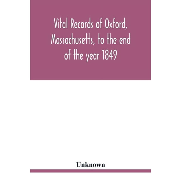 Vital records of Oxford, Massachusetts, to the end of the year 1849, (Paperback)