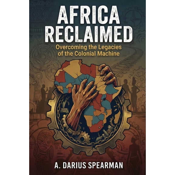 Africa Reclaimed: Overcoming the Legacies of the Colonial Machine, (Paperback)