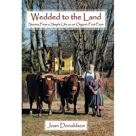 Wedded to the Land : Stories from a Simple Life on an Organic Fruit Farm