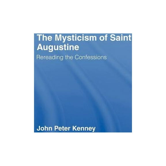 The Mysticism of Saint Augustine: Re-Reading the Confessions, (Hardcover)