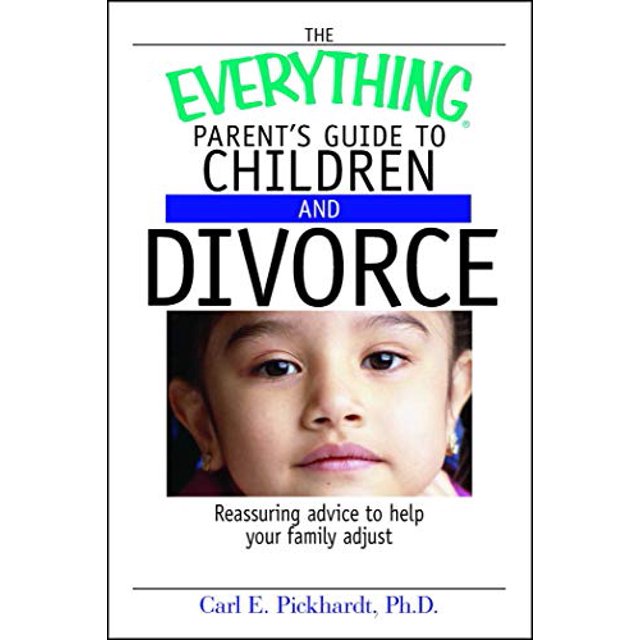 Children and Divorce: Reassuring Advice to Help Your Family Adjust (The Everything Parent's Guide to)