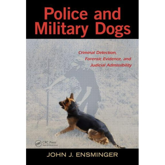 Police and Military Dogs: Criminal Detection, Forensic Evidence, and Judicial Admissibility, (Hardcover)