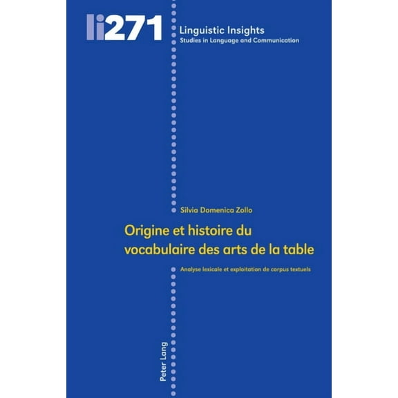 Linguistic Insights: Origine et histoire du vocabulaire des arts de la table: Analyse lexicale et exploitation de corpus textuels (Hardcover)