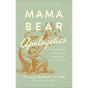 HILLARY MORGAN FERRER; NANCY PEARCEY Mama Bear Apologetics : Empowering Your Kids to Challenge Cultural Lies (Paperback)