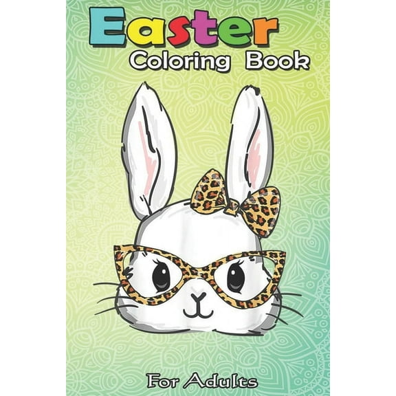 Easter Coloring Book For Adults : Bunny Rabbit Glasses Leopard Print Easter An Adult Easter Coloring Book For Teens & Adults - Great Gifts with Fun, Easy, and Relaxing (Paperback)