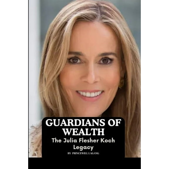 Guardians of Wealth: The Julia Flesher Koch Legacy, (Paperback)