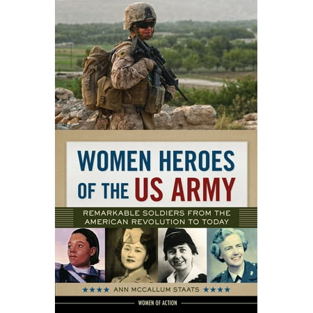 Us Army Soldiers - Women Heroes of the US Army : Remarkable Soldiers from the American Revolution to Today