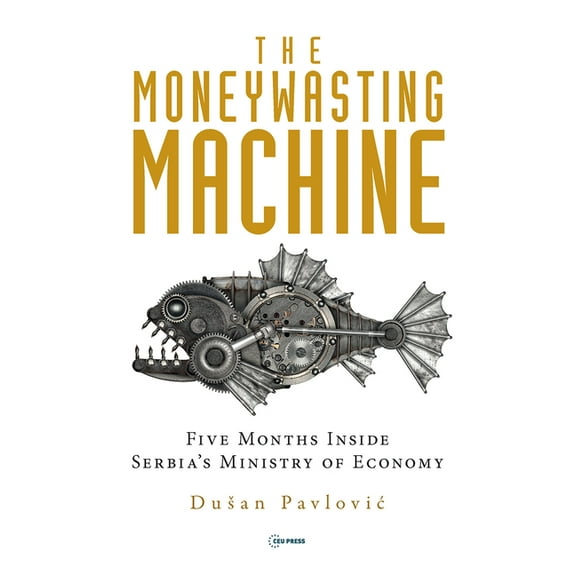 The Moneywasting Machine: Five Months Inside Serbia's Ministry of Economy, (Hardcover)