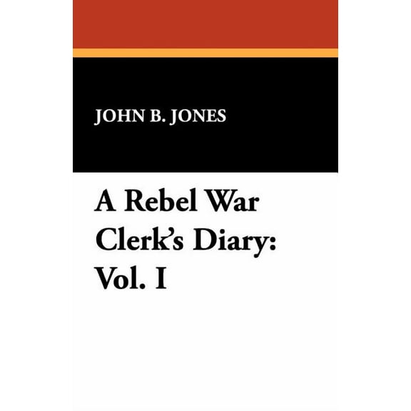 A Rebel War Clerk's Diary: Vol. I, (Paperback)