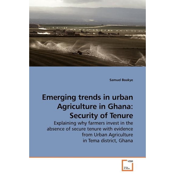 Emerging trends in urban Agriculture in Ghana: Security of Tenure (Paperback)