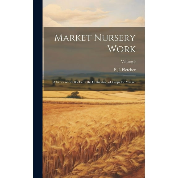 Market Nursery Work; a Series of Six Books on the Cultivation of Crops for Market; Volume 4 (Hardcover)