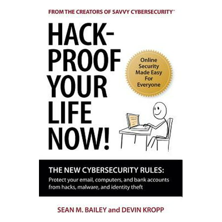 Hack-Proof Your Life Now! : The New Cybersecurity Rules: Protect Your Email, Computer, and Bank Accounts from Hackers, Malware, and Identity