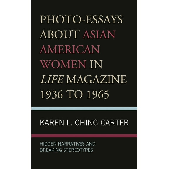 Photo-Essays about Asian American Women in Life Magazine 1936 to 1965: Hidden Narratives and Breaking Stereotypes, (Hardcover)
