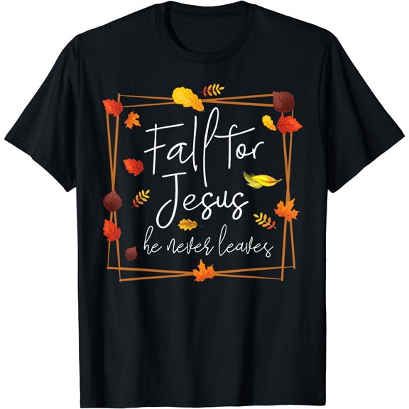 Fall For Jesus He Never Leaves Autumn Themed Christian Faith T-Shirt