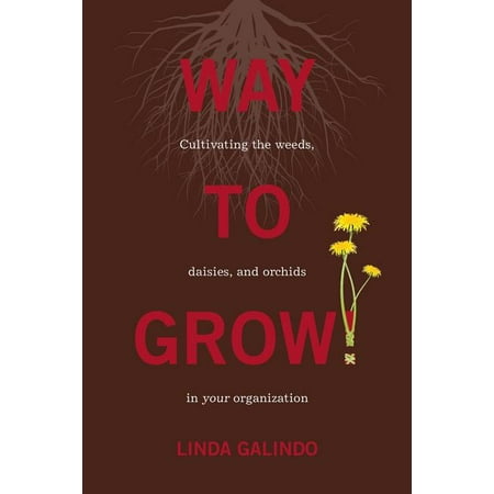 Way To Grow!: Cultivating the Weeds, Daisies, and Orchids in Your Organization (Best Way To Cut Tall Weeds)