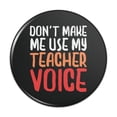 thumbnail image 1 of Don't Make Me Use My Teacher Voice Funny Pinback Button Pin Badge - 2.25" Diameter, 1 of 4