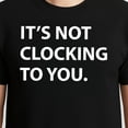 thumbnail image 3 of It's Not Clocking to You T-Shirt – Humorous Procrastination Theme – Casual Everyday Wear, 3 of 6