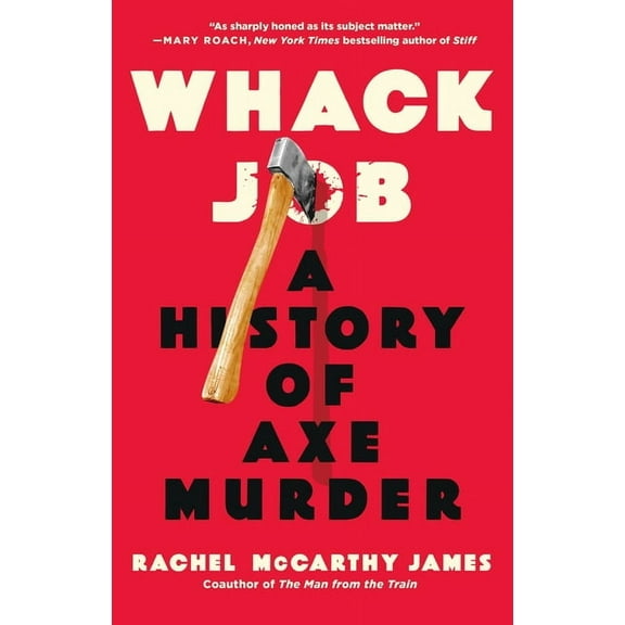 Whack Job: A History of Axe Murder, (Hardcover)