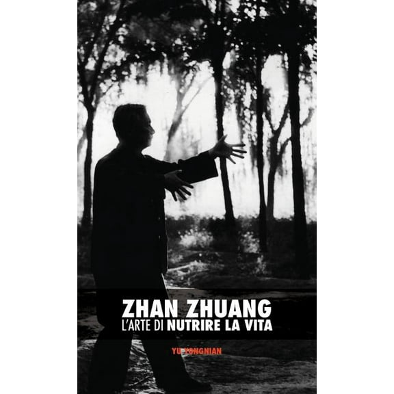Zhan Zhuang: L'Arte di Nutrire la Vita, (Hardcover)