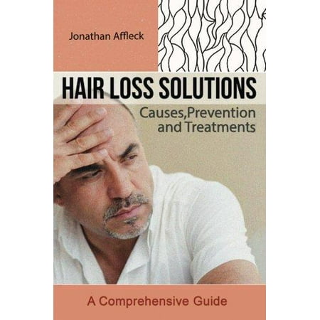 Hair Loss Solutions: Causes, Prevention and Treatments