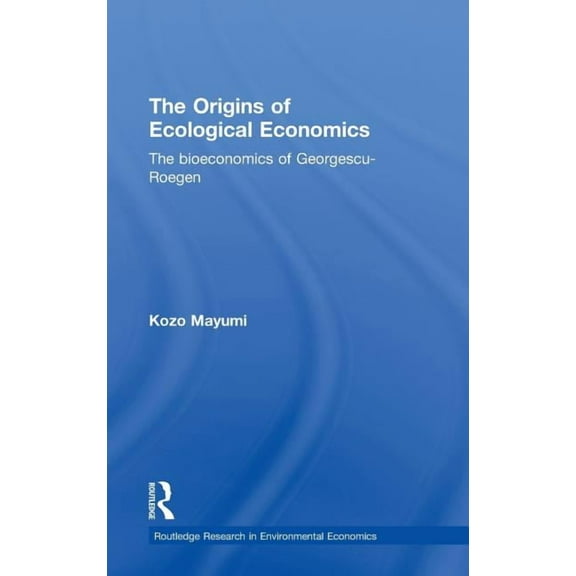 Routledge Research in Environmental Econ The Origins of Ecological Economics: The Bioeconomics of Georgescu-Roegen, (Hardcover)