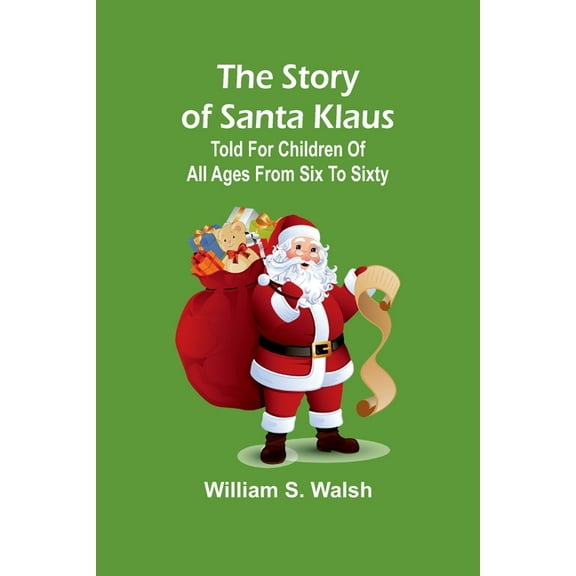 The story of Santa Klaus: Told for children of all ages from six to sixty, (Paperback)