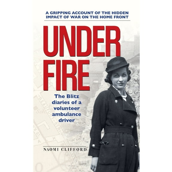 Under Fire: The Blitz diaries of a volunteer ambulance driver, (Paperback)