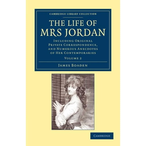 The Life of Mrs Jordan: Including Original Private Correspondence, and Numerous Anecdotes of Her Contemporaries, (Paperback)
