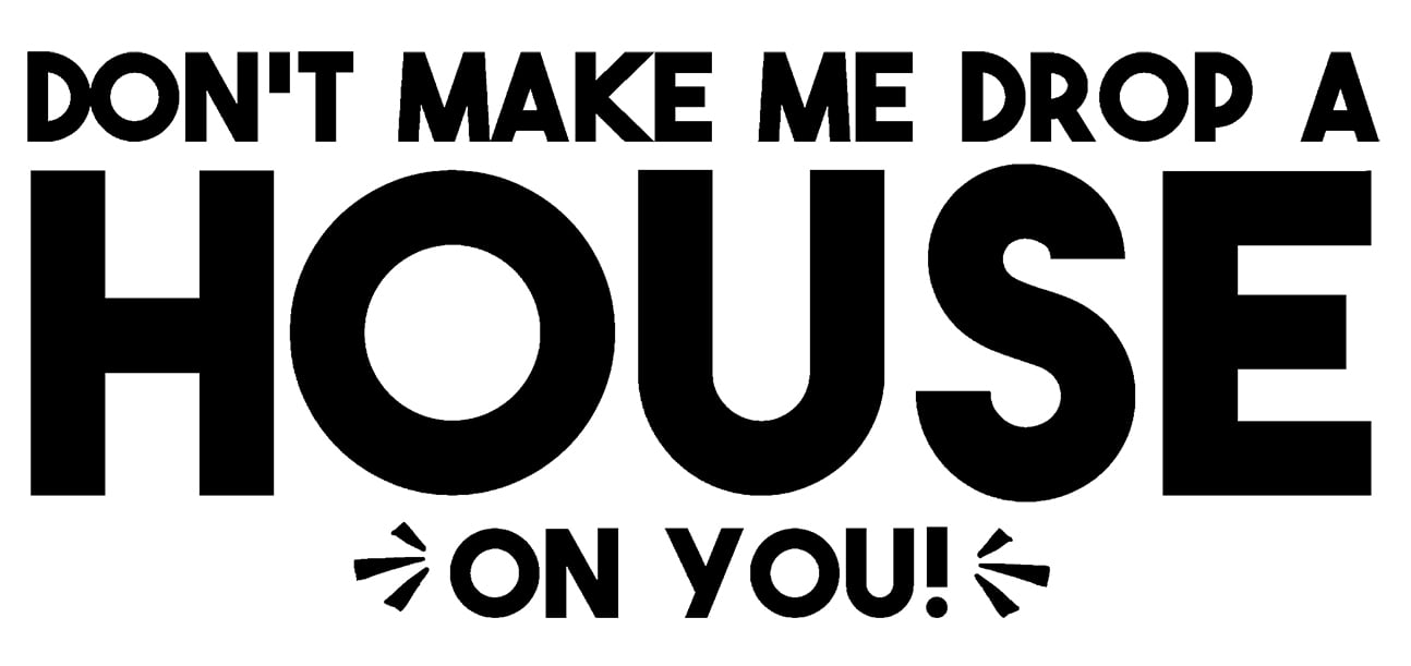 Dont Make Me Drop A House On You! Funny Wizard Of Oz Wall Decals for