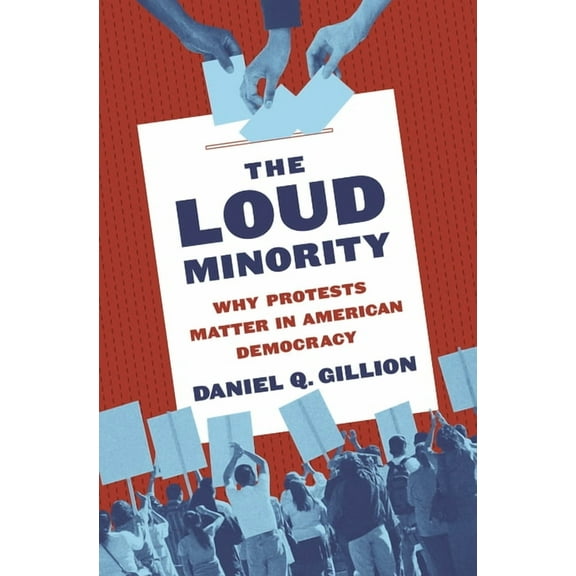 Princeton Studies in Political Behavior The Loud Minority: Why Protests Matter in American Democracy, Book 9, (Paperback)