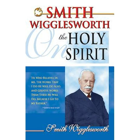 Smith Wigglesworth on the Holy Spirit