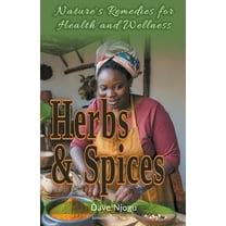 Herbs and Spices: Nature's Remedies for Health and Wellness, (Paperback)