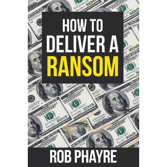 How To Deliver A Ransom: Learn the secrets behind the Kidnap for Ransom business, (Paperback)
