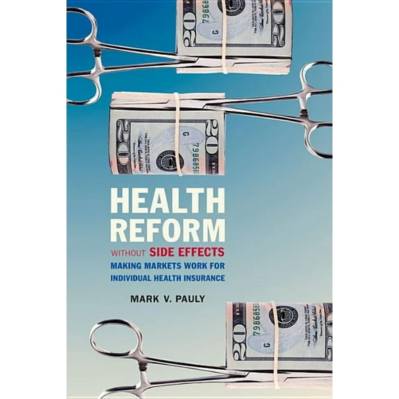 Health Reform without Side Effects : Making Markets Work for Individual Health Insurance (Hardcover)