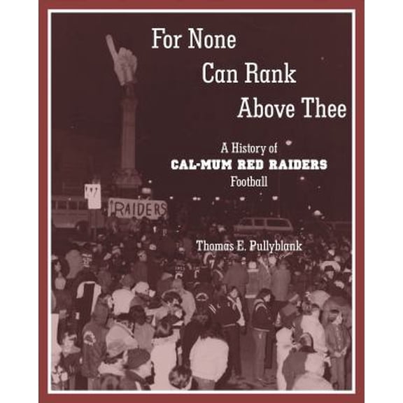 Pre-Owned For None Can Rank Above Thee: A History of Cal-Mum Red Raiders Football (Paperback) 0985692618 9780985692612