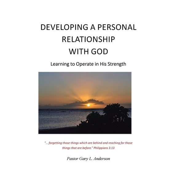 Developing a Personal Relationship with God: Learning to Operate in His Strength, (Paperback)