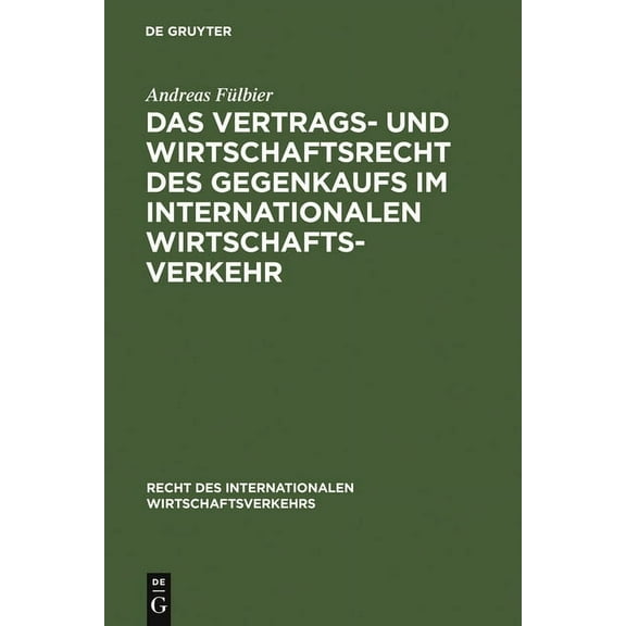Recht Des Internationalen Wirtschaftsver Das Vertrags- und Wirtschaftsrecht des Gegenkaufs im internationalen Wirtschaftsverkehr, Book 12, (Hardcover)