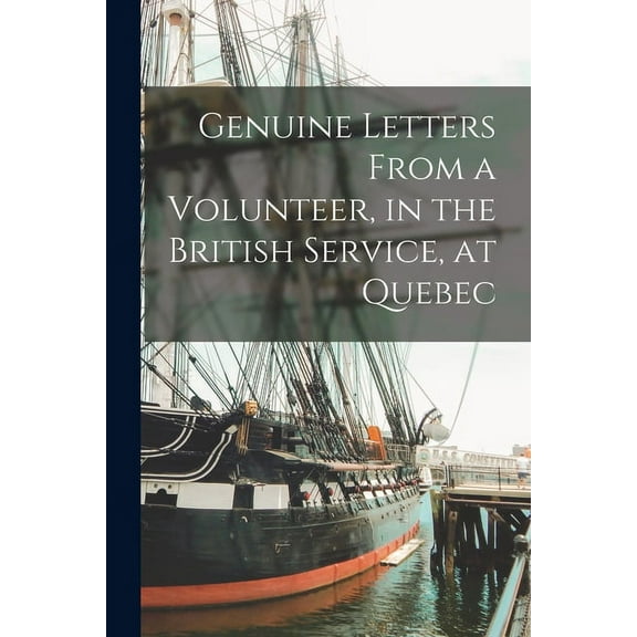 Genuine Letters From a Volunteer, in the British Service, at Quebec [microform] (Paperback)