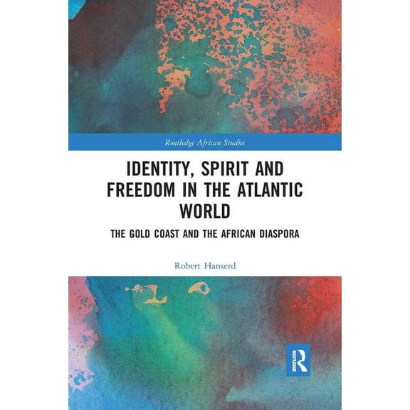 Routledge African Studies Identity, Spirit and Freedom in the Atlantic World: The Gold Coast and the African Diaspora, (Paperback)