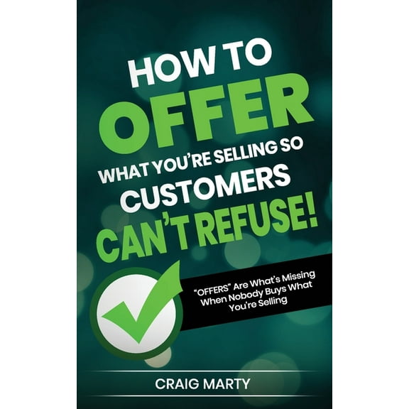 How to OFFER What You're Selling So Customers Can't Refuse!: "OFFERS" Are What's Missing When Nobody Buys What You're Se, (Paperback)