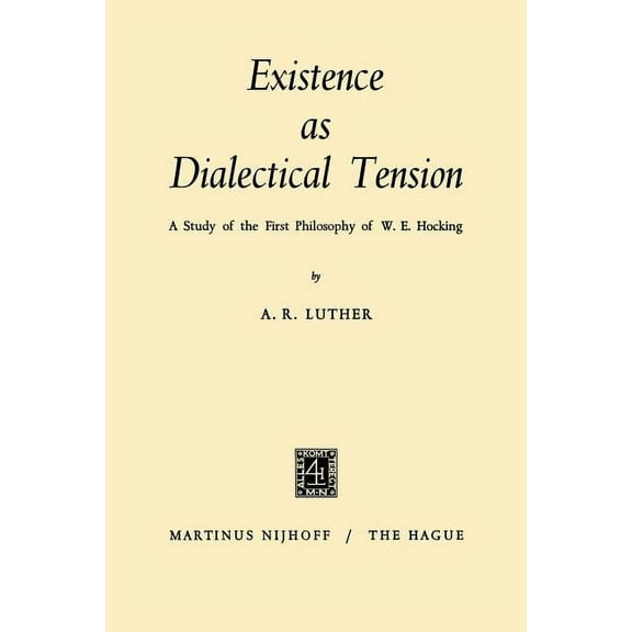 Existence as Dialectical Tension: A Study of the First Philosophy of W. E. Hocking, (Paperback)
