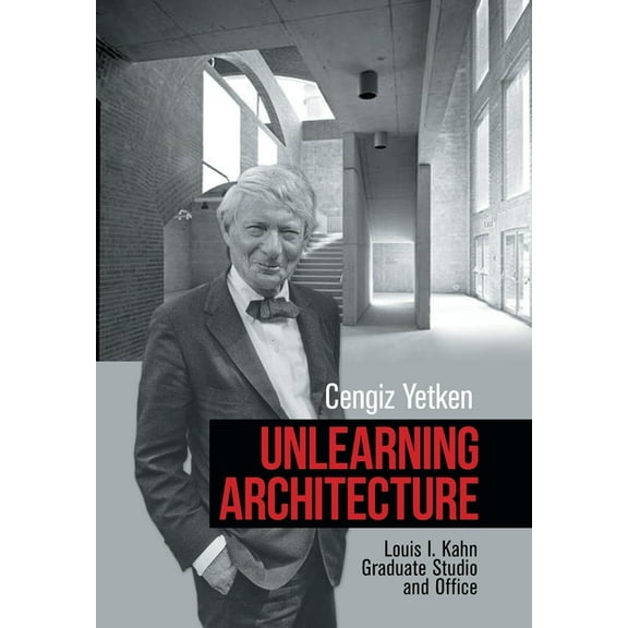 Unlearning Architecture: Louis I. Kahn Graduate Studio and Office (Hardcover)