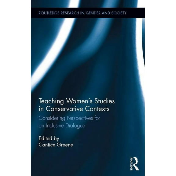 Routledge Research in Gender and Society Teaching Women's Studies in Conservative Contexts: Considering Perspectives for an Inclusive Dialogue, (Hardcover)
